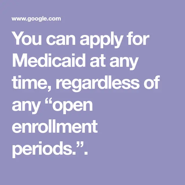 You can apply for Medicaid at any time, regardless of any open ...