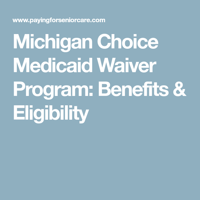 Michigan Choice Medicaid Waiver Program: Benefits &  Eligibility ...