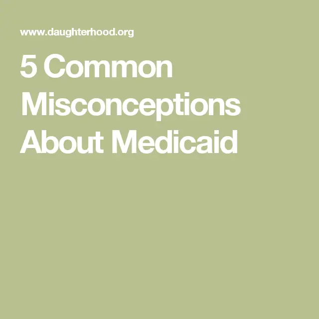 5 Common Misconceptions About Medicaid