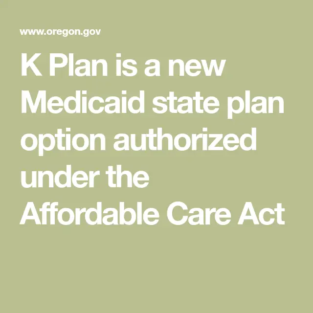 K Plan is a new Medicaid state plan option authorized under the ...
