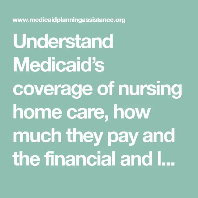 Understand Medicaids coverage of nursing home care, how much they pay ...